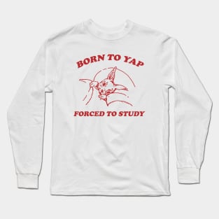 Born to yap forced to study Unisex Long Sleeve T-Shirt